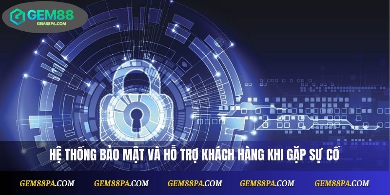 Rút Tiền Gem88 2025 – Hướng Dẫn Mới Nhất Và Lưu Ý Quan Trọng 4 Hệ thống bảo mật và hỗ trợ khách hàng khi gặp sự cố