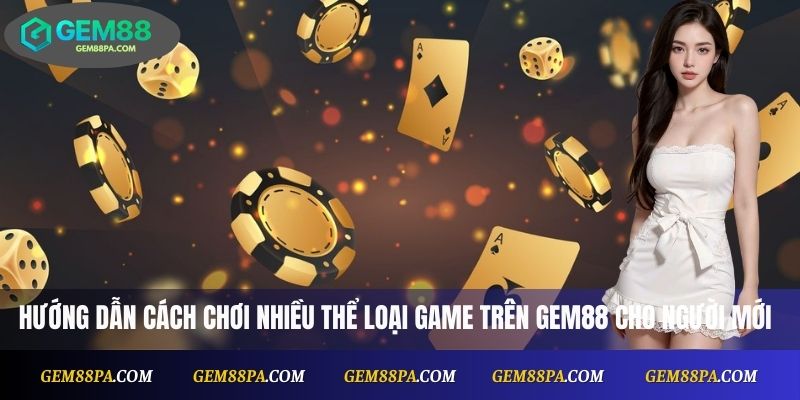 Hướng dẫn cách chơi nhiều thể loại game trên Gem88 cho người mới 