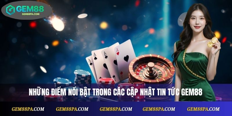 Những điểm nổi bật trong các cập nhật tin tức Gem88