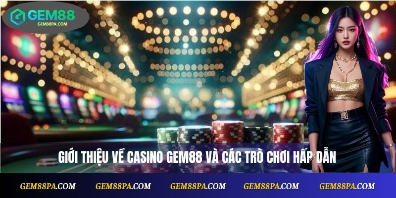 Giới thiệu về Casino Gem88 và các trò chơi hấp dẫn