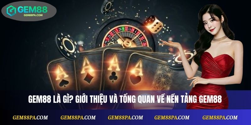 Gem88 là gì? Giới thiệu và tổng quan về nền tảng Gem88