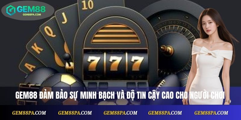 Gem88 đảm bảo sự minh bạch và độ tin cậy cao cho người chơi
