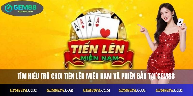 Cách Chơi Tiến Lên Miền Nam Dễ Hiểu Dễ Chơi Cho Người Mới 2 Tìm hiểu trò chơi tiến lên miền Nam và phiên bản tại Gem88