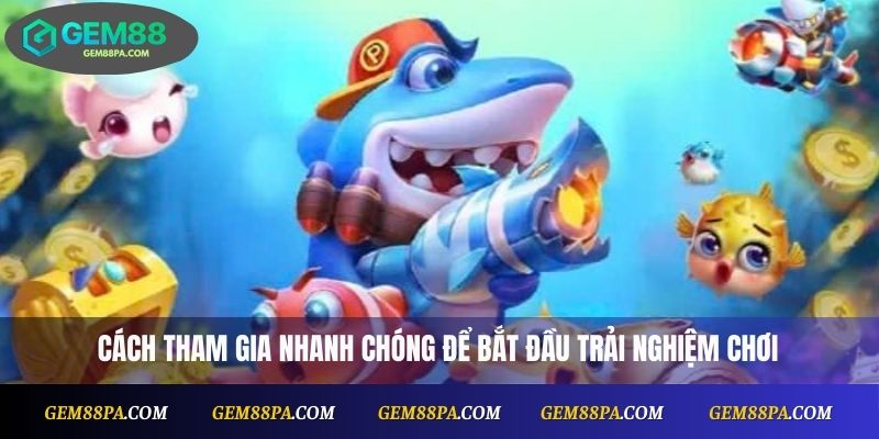 Cách tham gia nhanh chóng để bắt đầu trải nghiệm chơi