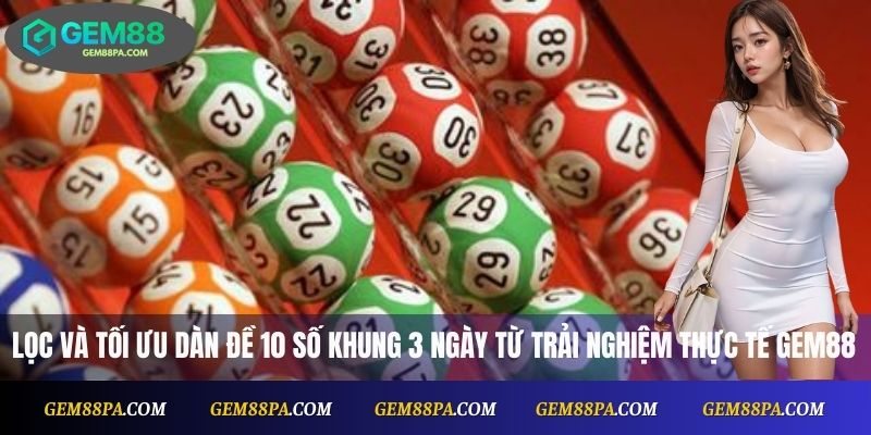 Kinh nghiệm lọc và tối ưu dàn đề 10 số khung 3 ngày