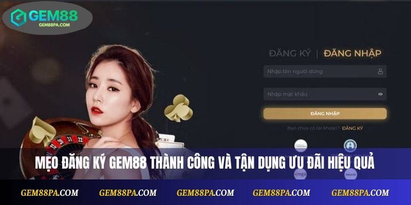 Mẹo đăng ký Gem88 thành công và tận dụng ưu đãi hiệu quả