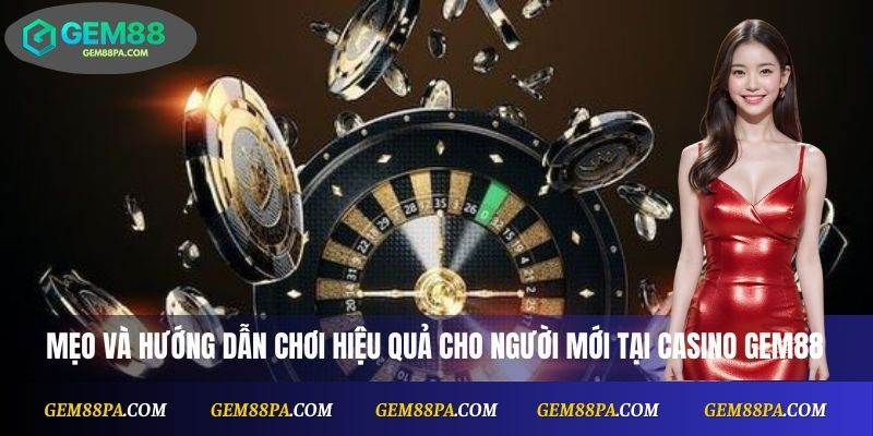 Mẹo và hướng dẫn chơi hiệu quả cho người mới tại Casino Gem88