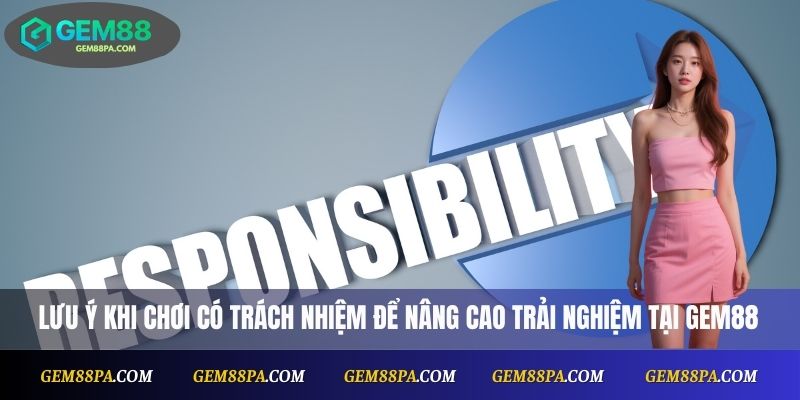 Chơi Có Trách Nhiệm 3 Lưu ý khi chơi có trách nhiệm để nâng cao trải nghiệm tại Gem88