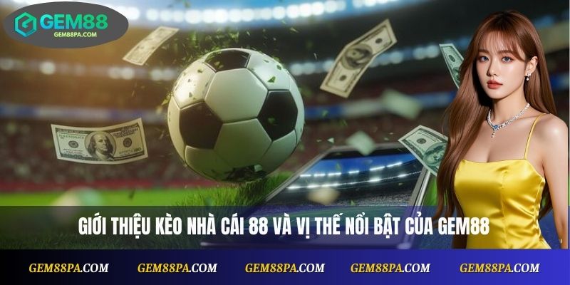 Kèo Nhà Cái 88: Tỷ Lệ Và Phân Tích Chính Xác Từng Trận 2 Giới thiệu kèo nhà cái 88 và vị thế nổi bật của Gem88
