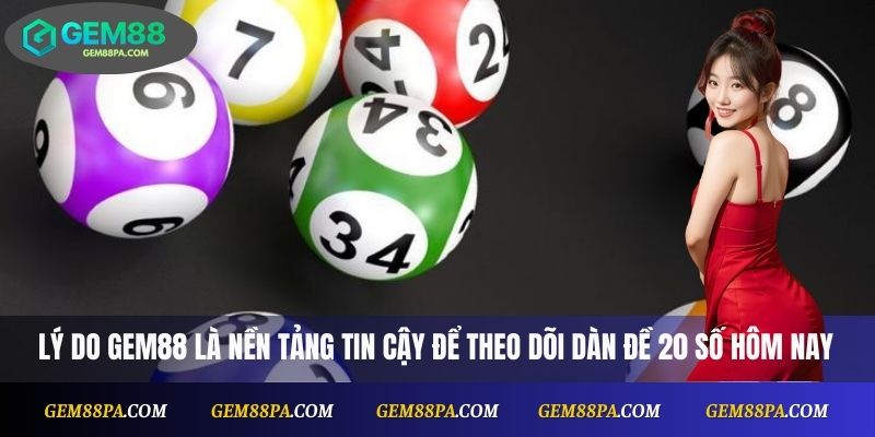 Lý do Gem88 là nền tảng tin cậy để theo dõi dàn đề 20 số hôm nay